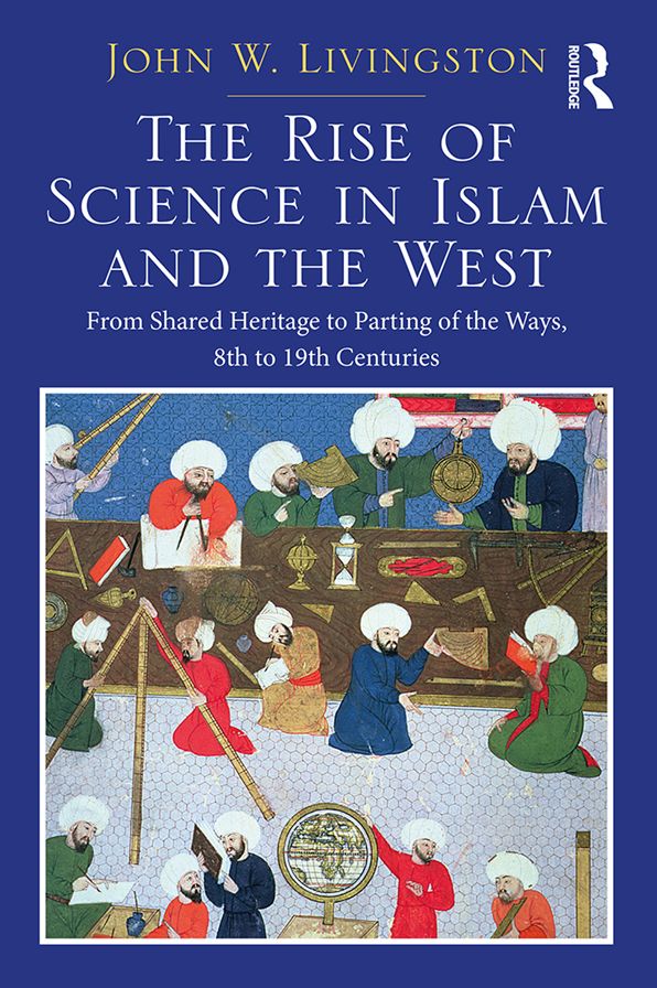 The Rise of Science in Islam and the West: From Shared Heritage to Parting of The Ways, 8th to 19th Centuries