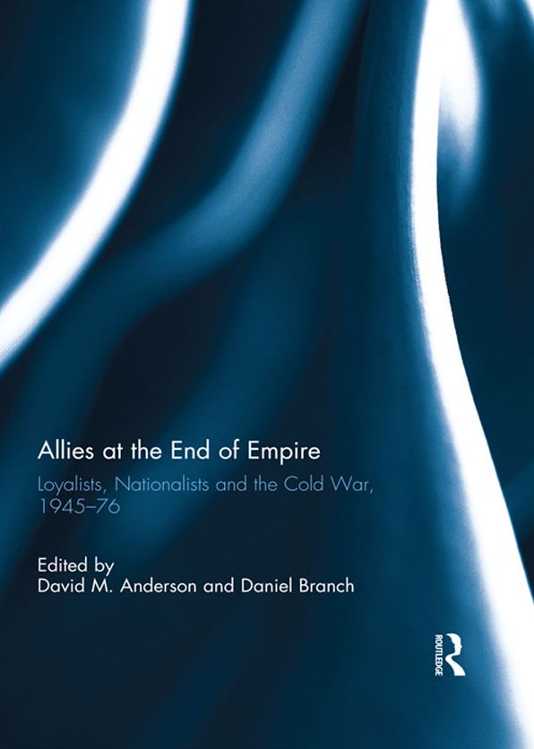 Allies at the End of Empire: Loyalists, Nationalists and the Cold War, 1945-76