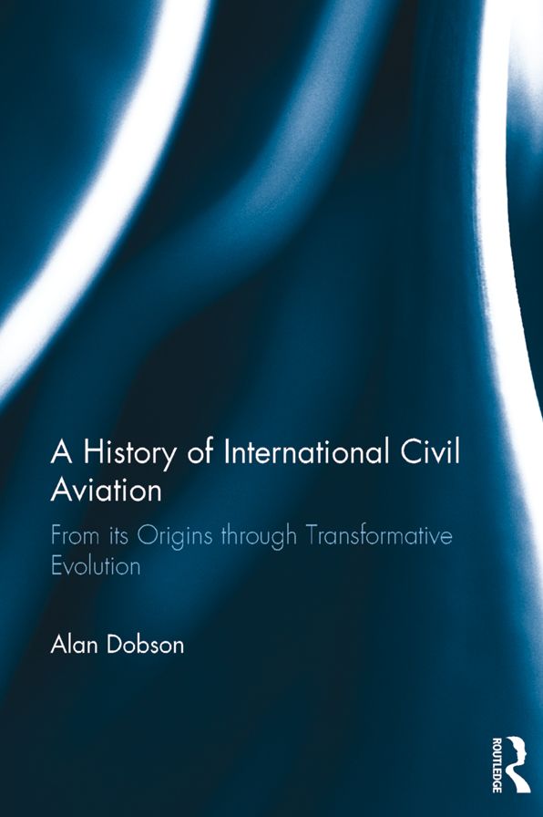 A History of International Civil Aviation: From its Origins through Transformative Evolution