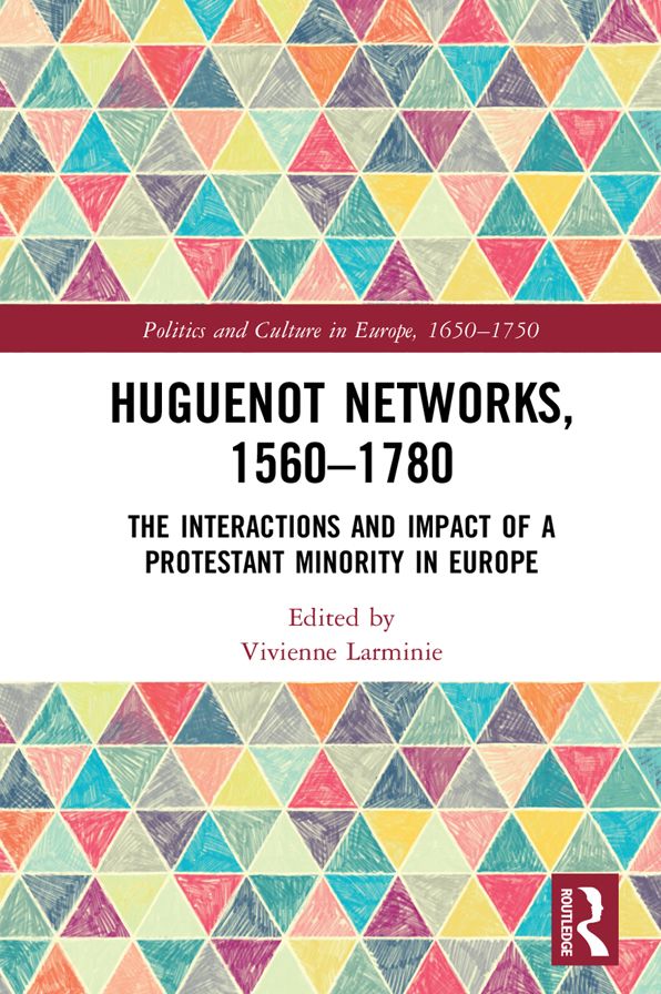 Huguenot Networks, 1560-1780: The Interactions and Impact of a Protestant Minority in Europe