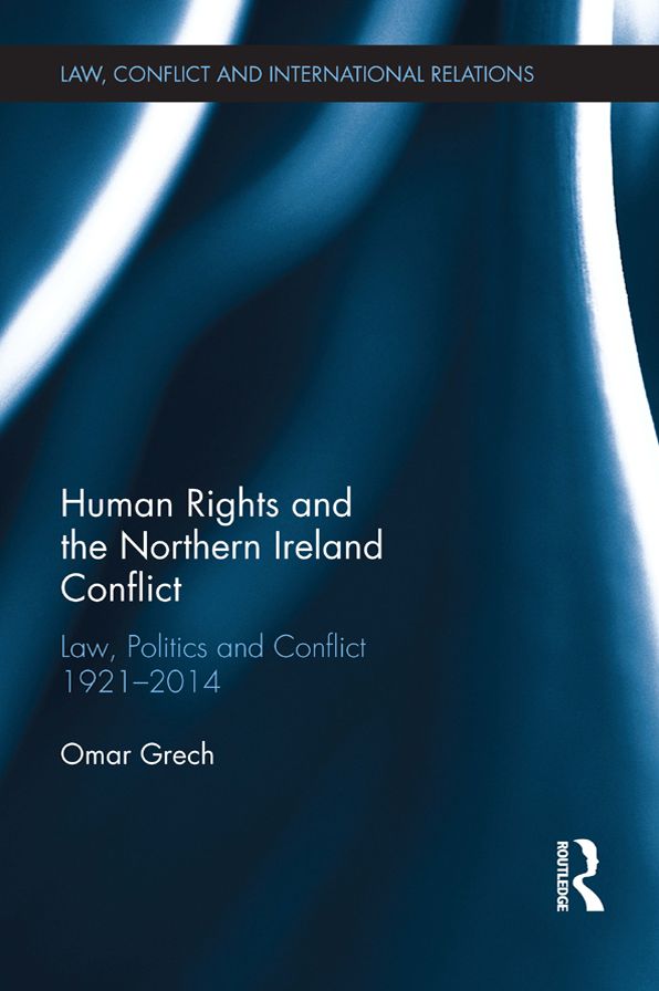 Human Rights and the Northern Ireland Conflict: Law, Politics and Conflict, 1921-2014