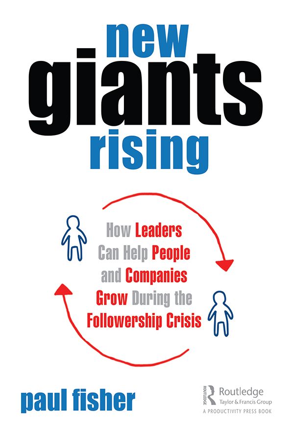 New Giants Rising: How Leaders Can Help People and Companies Grow During the Followership Crisis