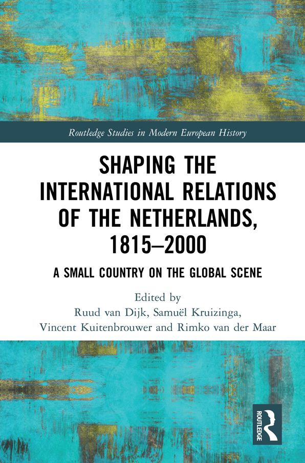 Shaping the International Relations of the Netherlands, 1815-2000: A Small Country on the Global Scene