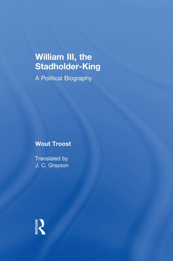 William III, the Stadholder-King: A Political Biography