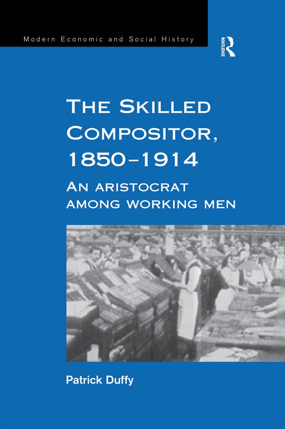 The Skilled Compositor, 1850-1914: An Aristocrat Among Working Men