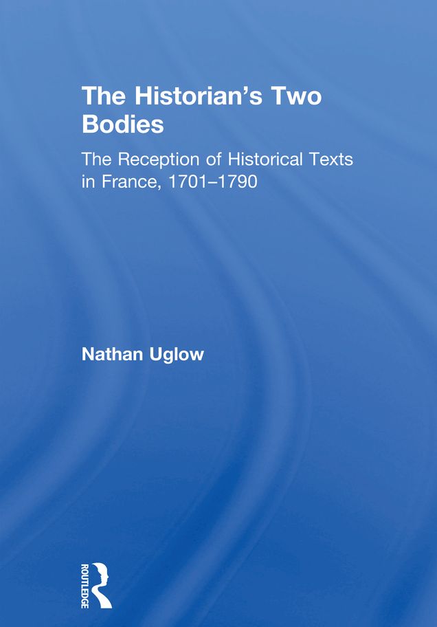 The Historian's Two Bodies: The Reception of Historical Texts in France, 1701-1790