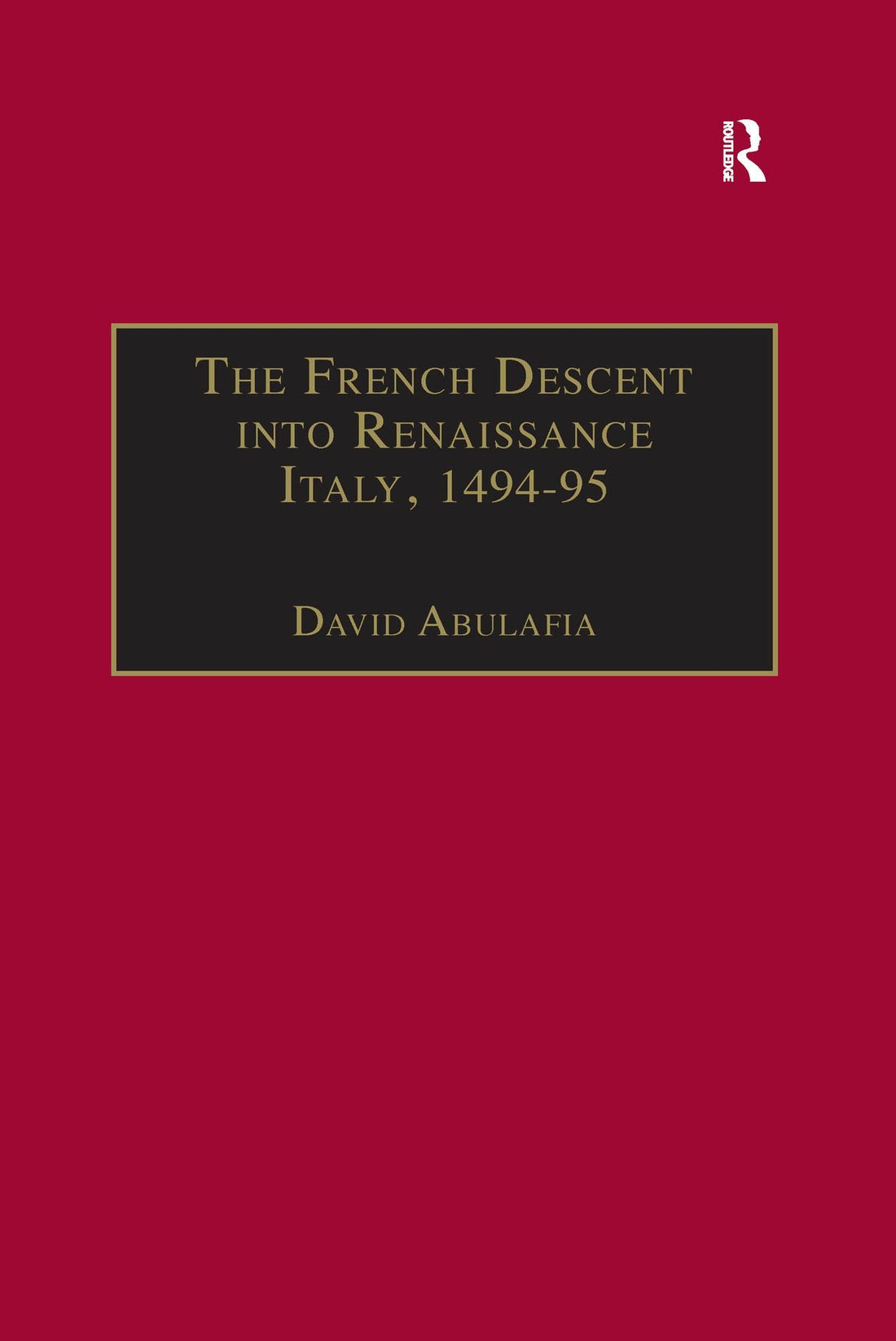 The French Descent into Renaissance Italy, 1494-95: Antecedents and Effects