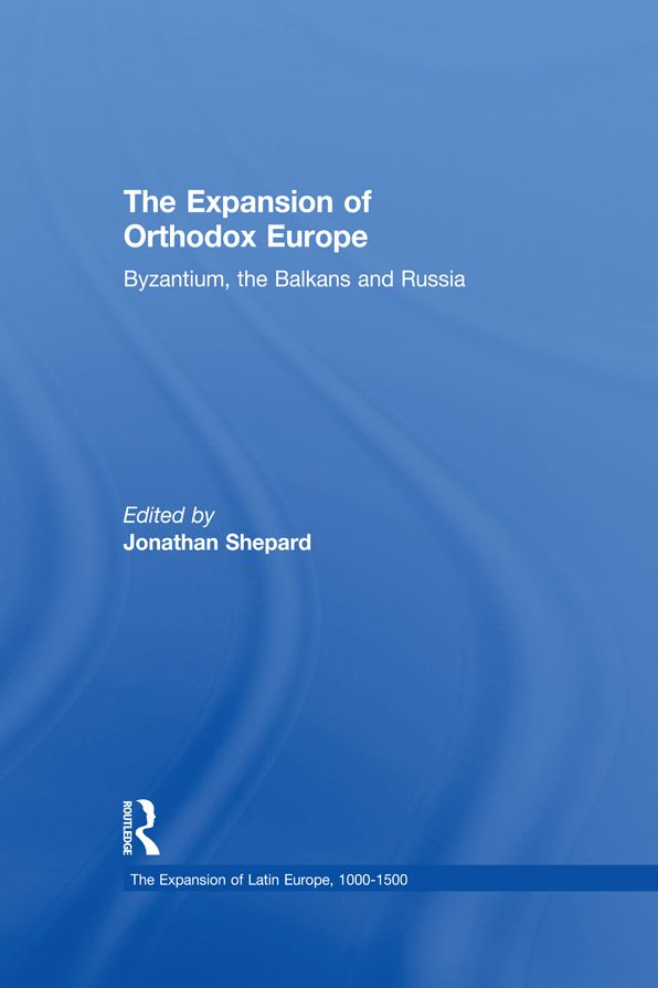 The Expansion of Orthodox Europe: Byzantium, the Balkans and Russia