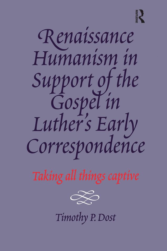 Renaissance Humanism in Support of the Gospel in Luther's Early Correspondence: Taking All Things Captive