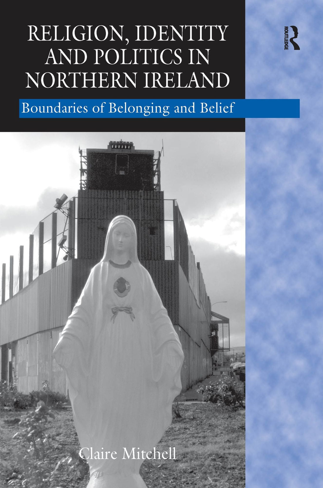 Religion, Identity and Politics in Northern Ireland: Boundaries of Belonging and Belief