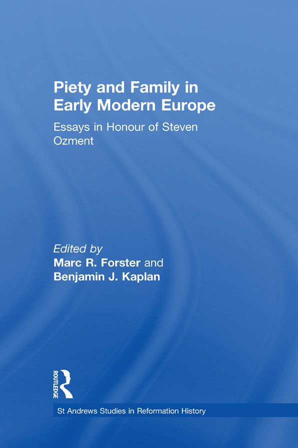 Piety and Family in Early Modern Europe: Essays in Honour of Steven Ozment