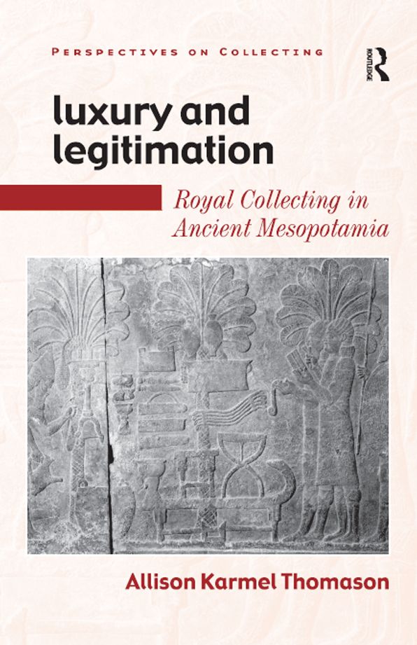 Luxury and Legitimation: Royal Collecting in Ancient Mesopotamia