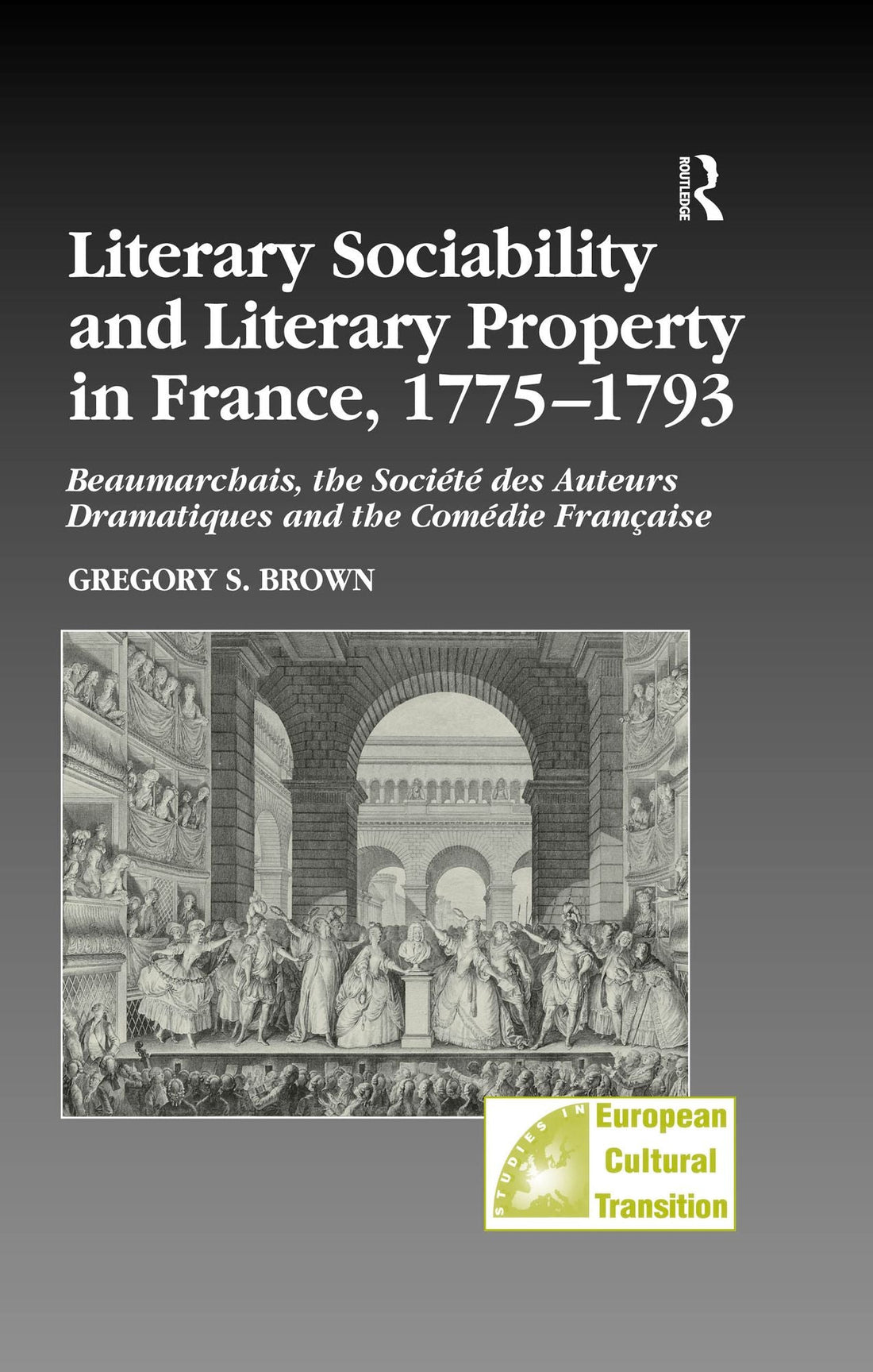 Literary Sociability and Literary Property in France, 1775-1793: Beaumarchais, the Société des Auteurs Dramatiques and the Comédie Française