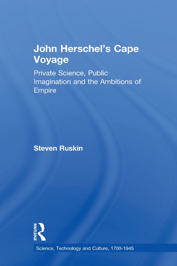 John Herschel's Cape Voyage: Private Science, Public Imagination and the Ambitions of Empire