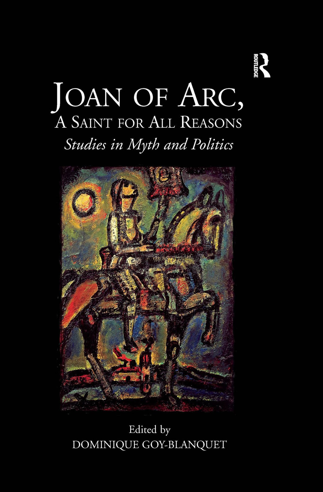 Joan of Arc, A Saint for All Reasons: Studies in Myth and Politics