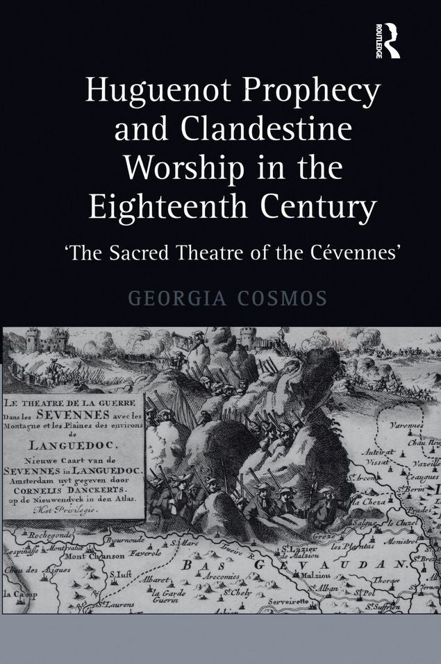 Huguenot Prophecy and Clandestine Worship in the Eighteenth Century: 'The Sacred Theatre of the Cévennes'