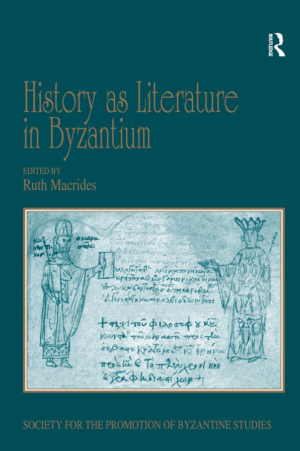 History as Literature in Byzantium: Papers from the Fortieth Spring Symposium of Byzantine Studies, University of Birmingham, April 2007