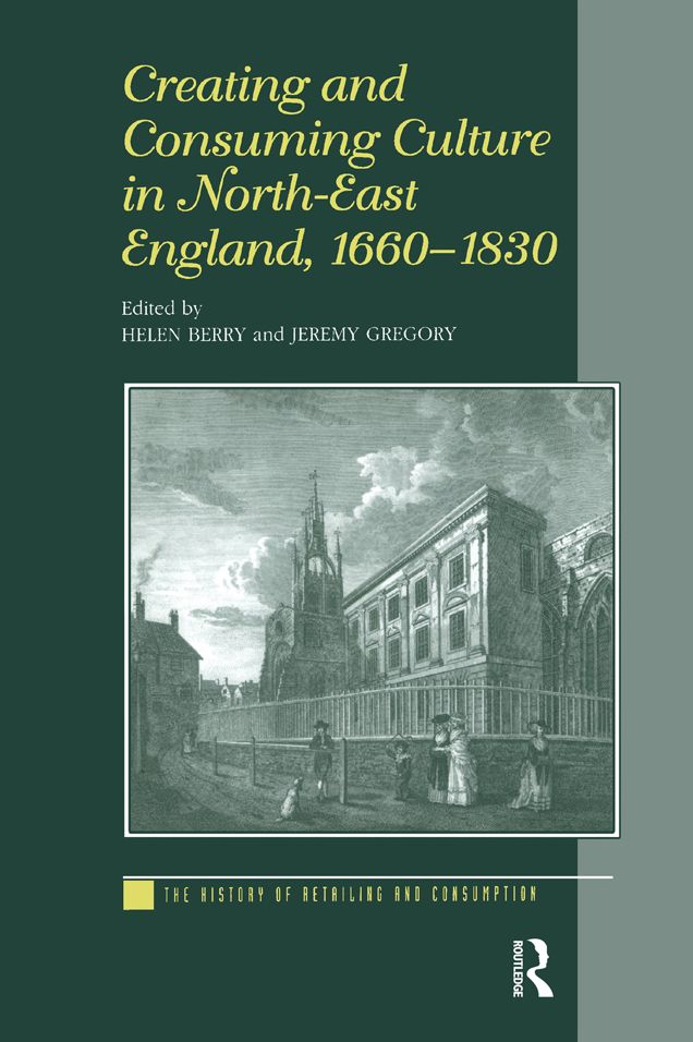 Creating and Consuming Culture in North-East England, 1660-1830
