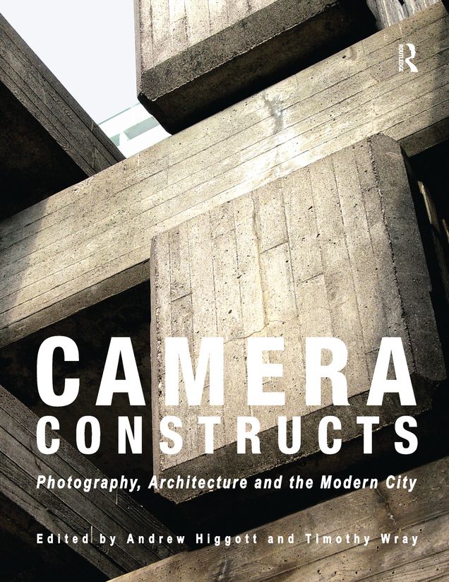 Camera Constructs: Photography, Architecture and the Modern City