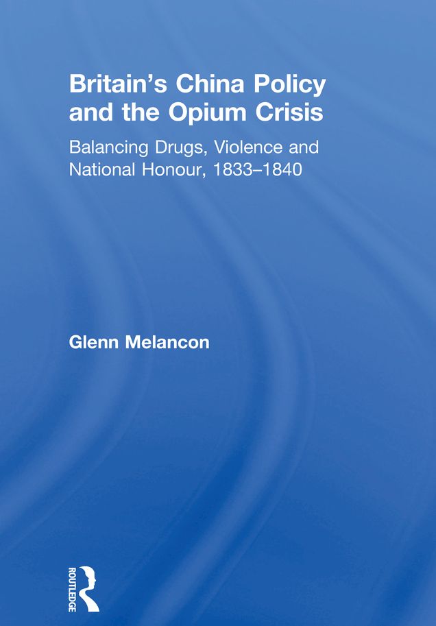 Britain's China Policy and the Opium Crisis: Balancing Drugs, Violence and National Honour, 1833-1840