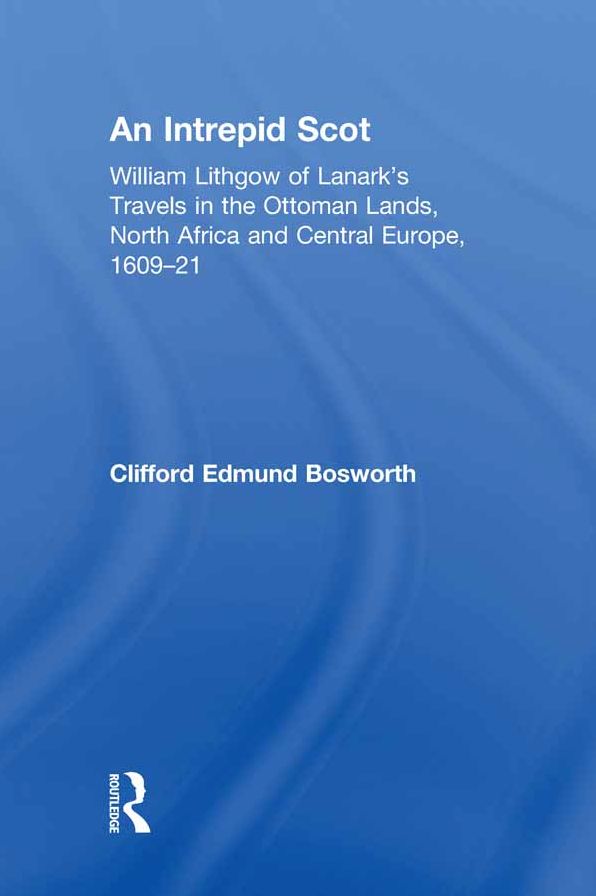 An Intrepid Scot: William Lithgow of Lanark's Travels in the Ottoman Lands, North Africa and Central Europe, 1609-21