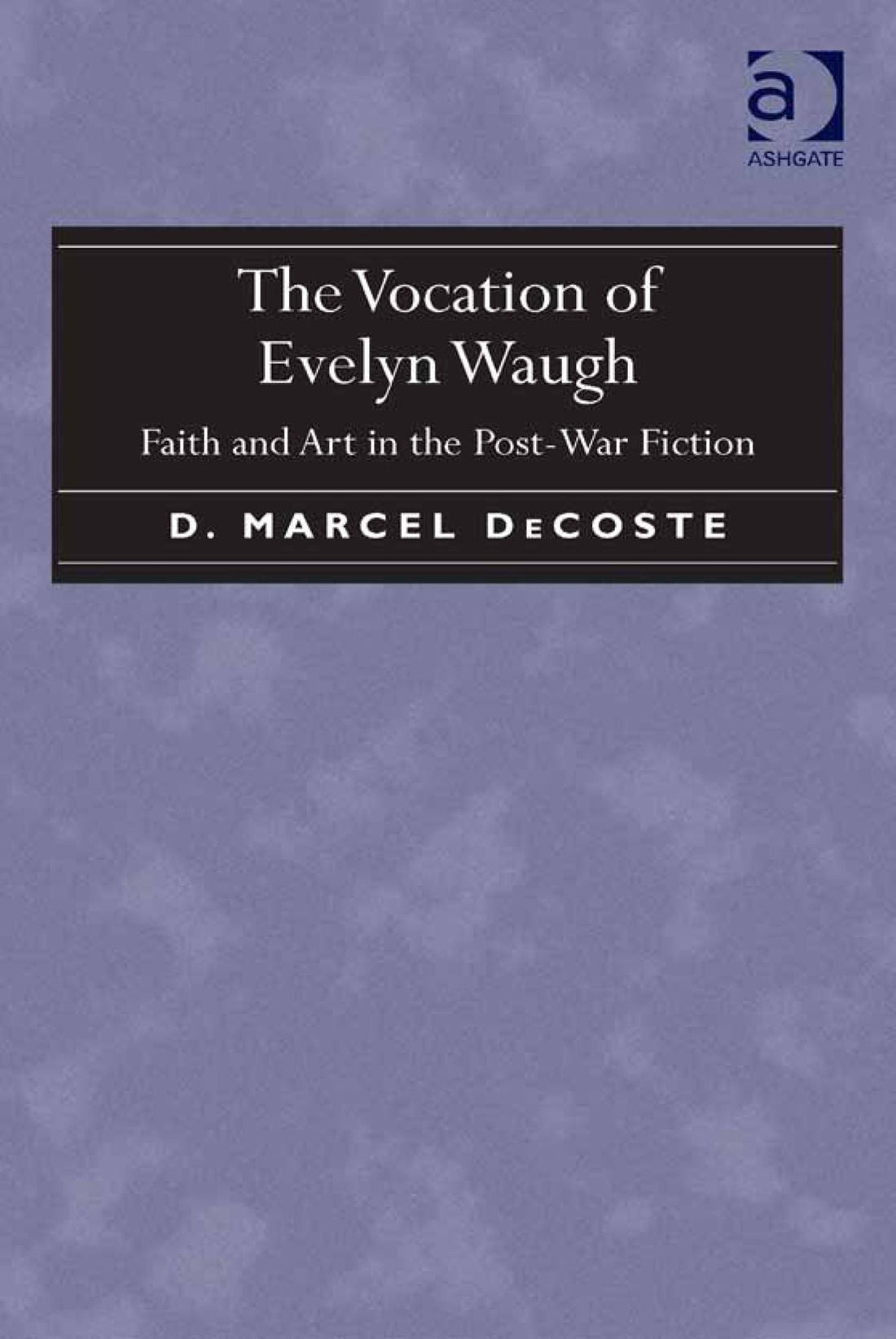 The Vocation of Evelyn Waugh: Faith and Art in the Post-War Fiction