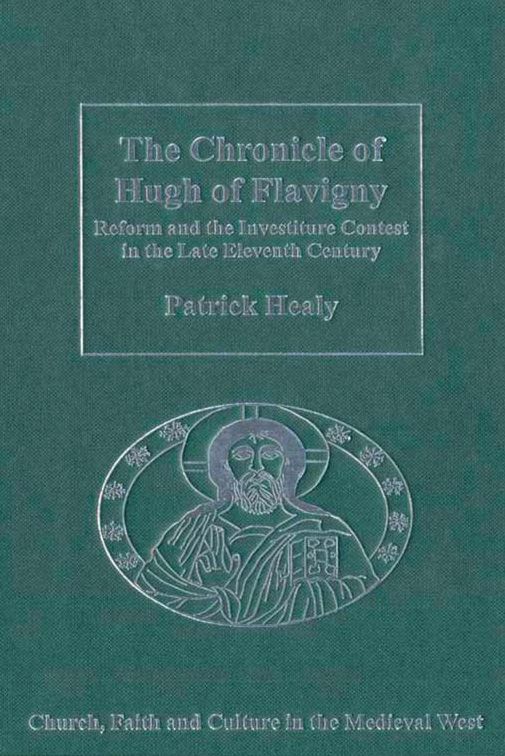 The Chronicle of Hugh of Flavigny: Reform and the Investiture Contest in the Late Eleventh Century