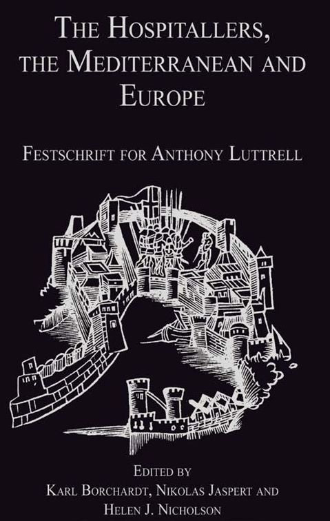 The Hospitallers, the Mediterranean and Europe: Festschrift for Anthony Luttrell
