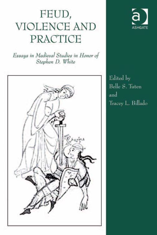 Feud, Violence and Practice: Essays in Medieval Studies in Honor of Stephen D. White