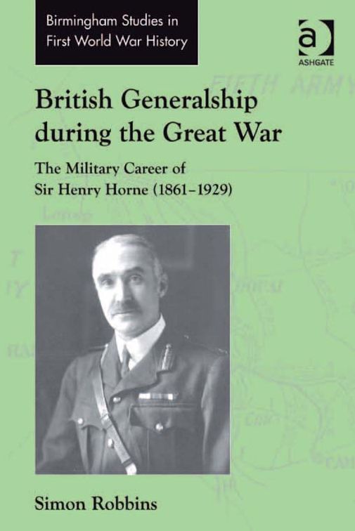 British Generalship during the Great War: The Military Career of Sir Henry Horne (1861-1929)