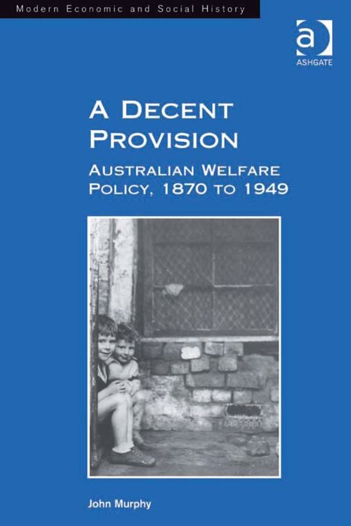 A Decent Provision: Australian Welfare Policy, 1870 to 1949