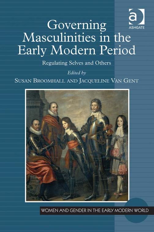 Governing Masculinities in the Early Modern Period: Regulating Selves and Others