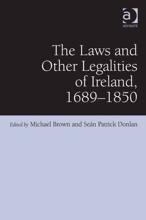 The Laws and Other Legalities of Ireland, 1689-1850