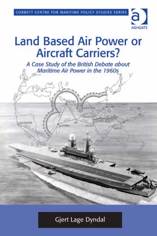 Land Based Air Power or Aircraft Carriers?: A Case Study of the British Debate about Maritime Air Power in the 1960s