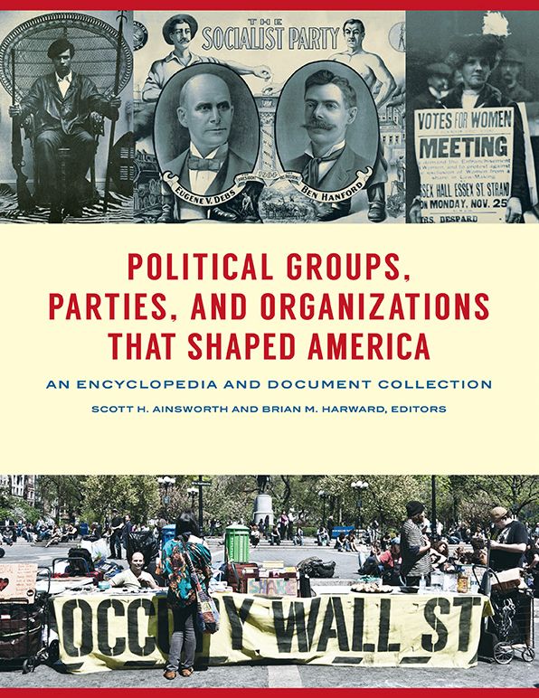 Political Groups, Parties, and Organizations that Shaped America: An Encyclopedia and Document Collection [3 volumes]