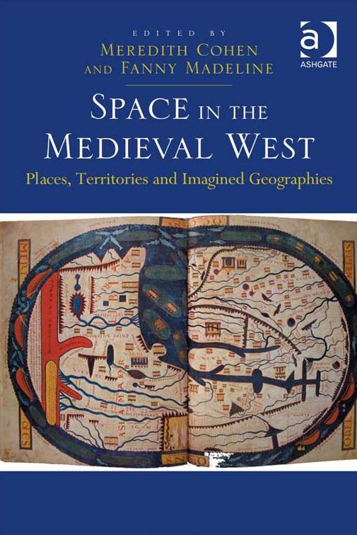 Space in the Medieval West: Places, Territories, and Imagined Geographies