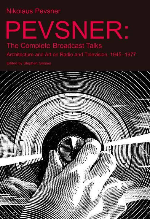 Pevsner: The Complete Broadcast Talks: Architecture and Art on Radio and Television, 1945-1977