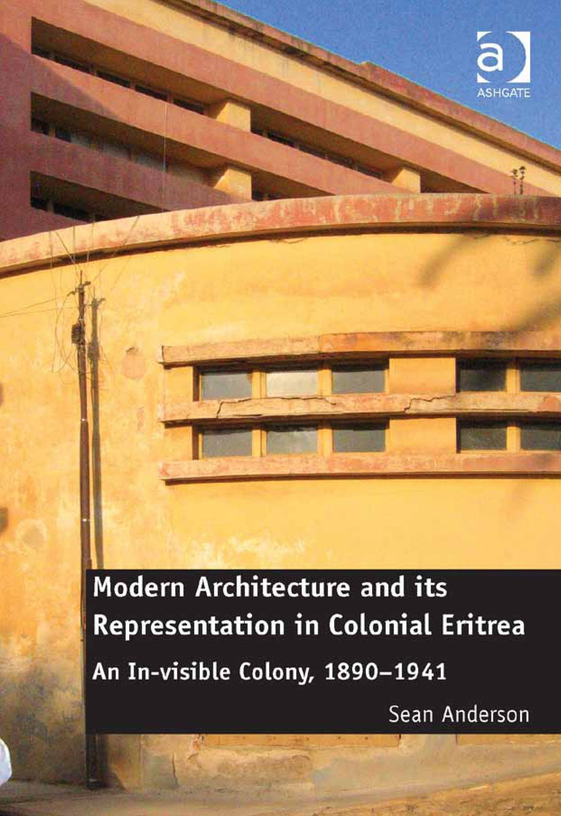 Modern Architecture and its Representation in Colonial Eritrea: An In-visible Colony, 1890-1941