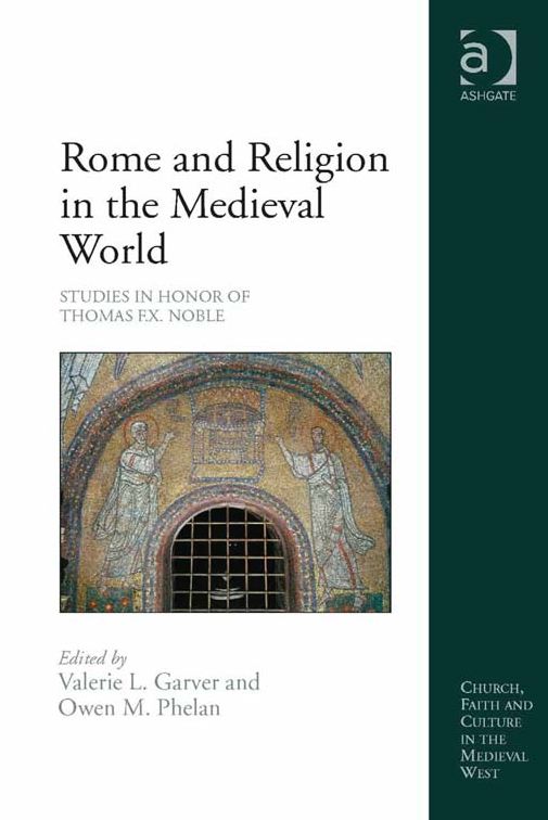 Rome and Religion in the Medieval World: Studies in Honor of Thomas F.X. Noble
