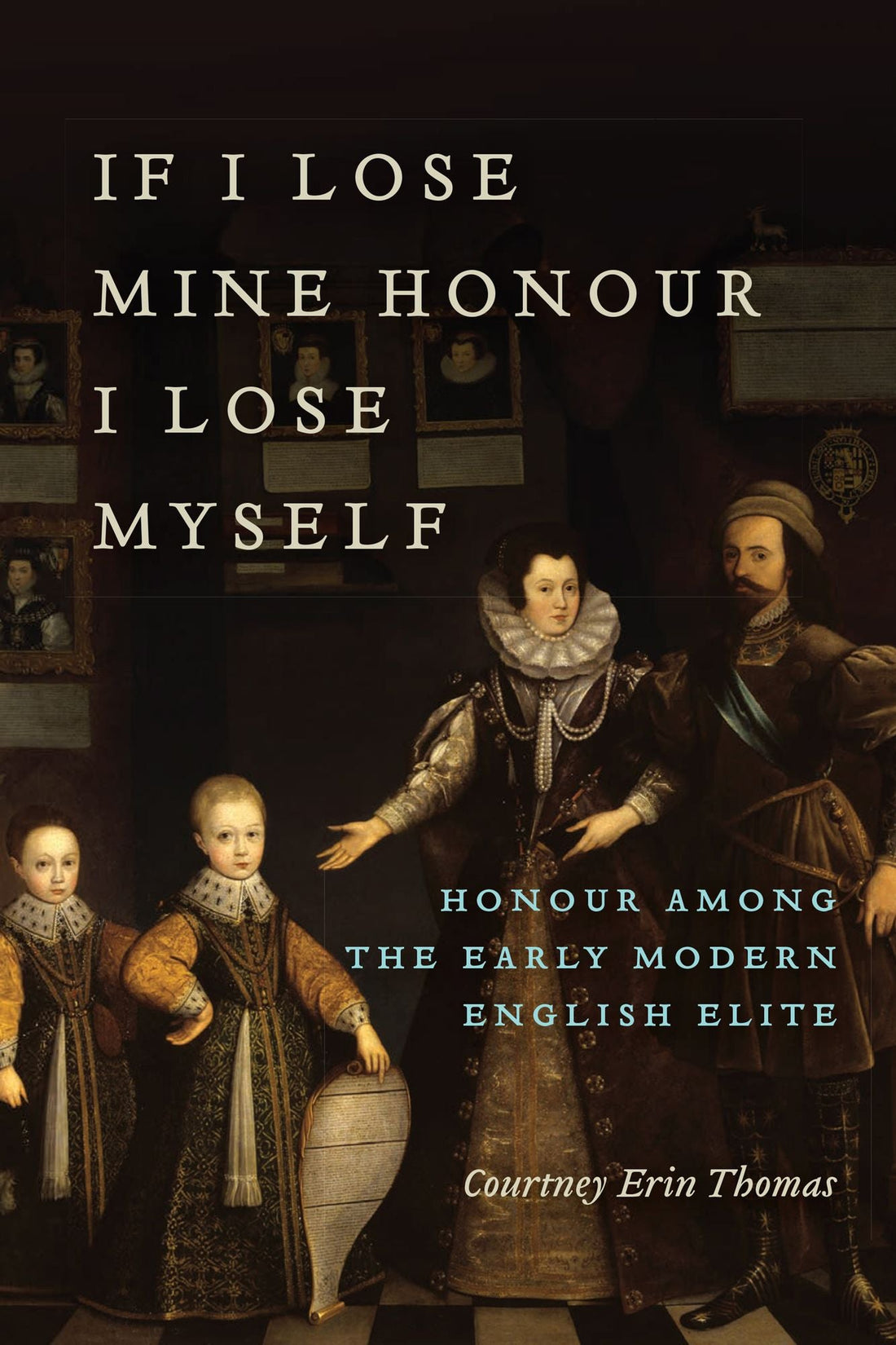 If I Lose Mine Honour, I Lose Myself: Honour among the Early Modern English Elite