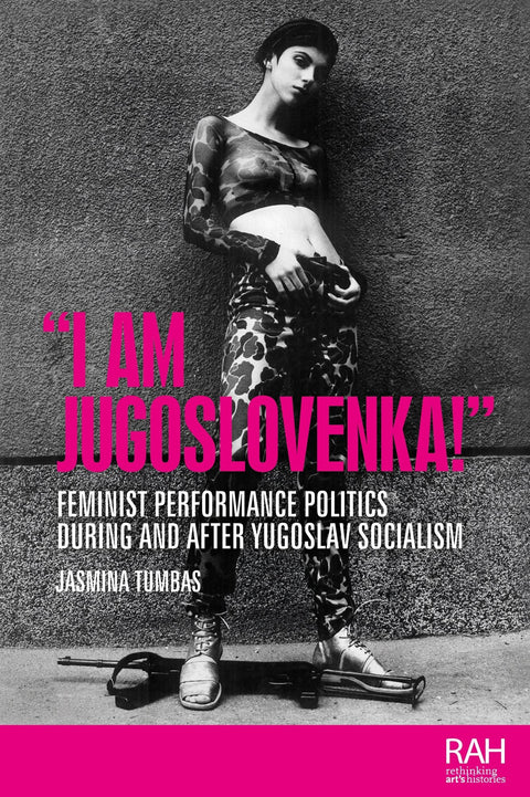 "I am Jugoslovenka!": Feminist performance politics during and after Yugoslav Socialism