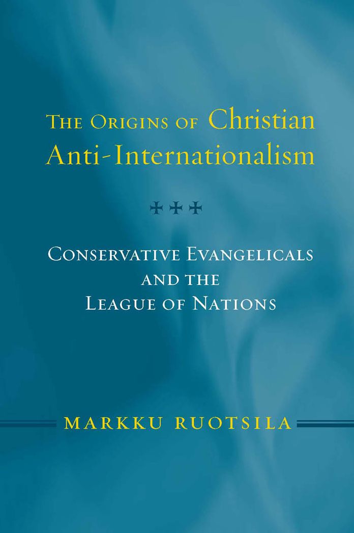 The Origins of Christian Anti-Internationalism: Conservative Evangelicals and the League of Nations
