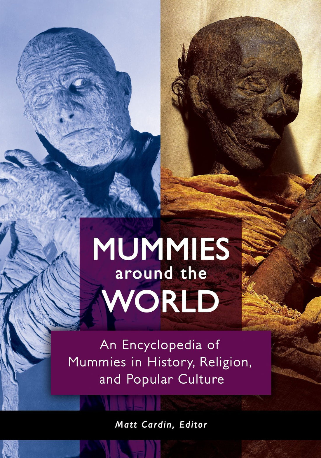 Mummies around the World: An Encyclopedia of Mummies in History, Religion, and Popular Culture: An Encyclopedia of Mummies in History, Religion, and Popular Culture