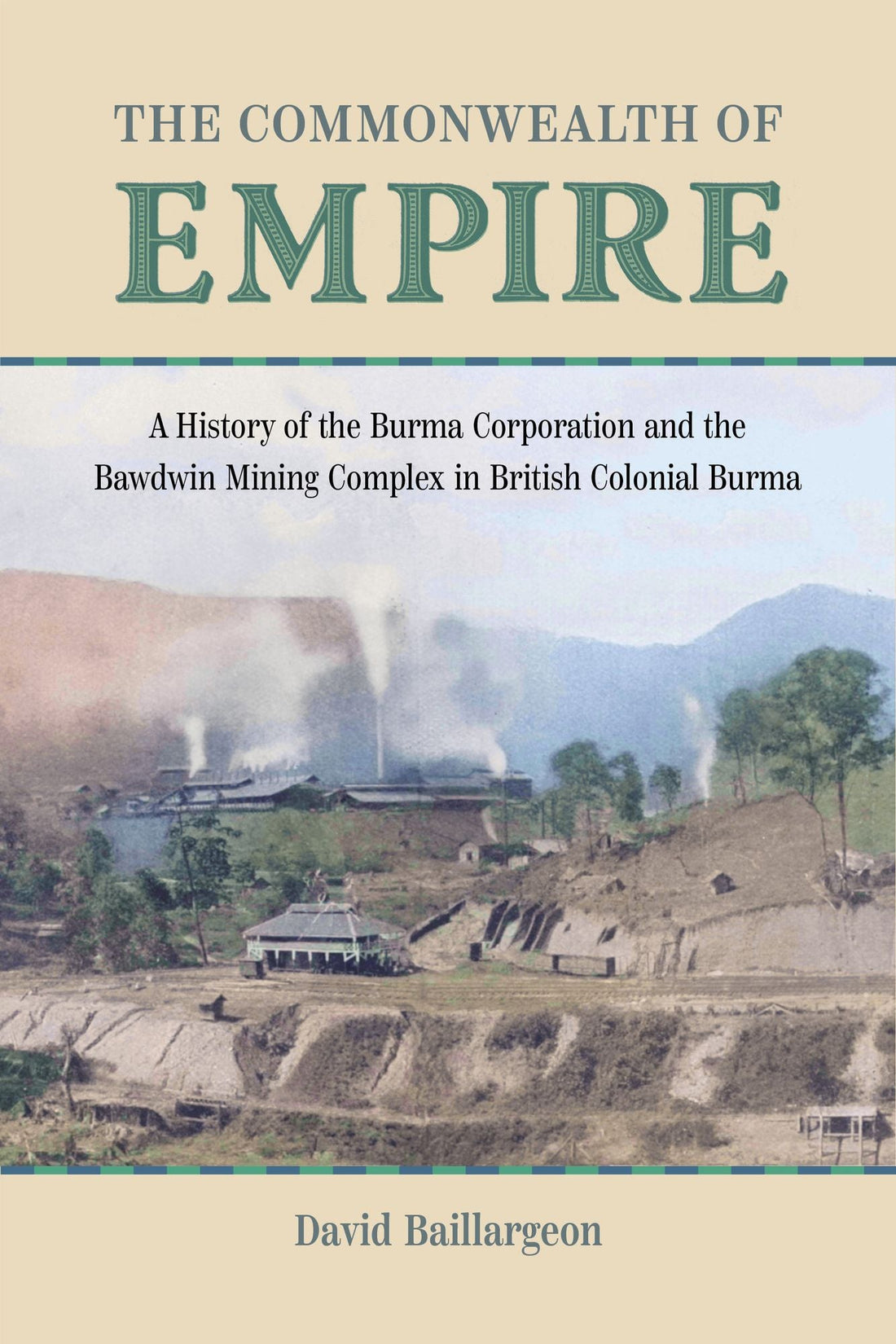 The Commonwealth of Empire: A History of the Burma Corporation and the Bawdwin Mining Complex in British Colonial Burma