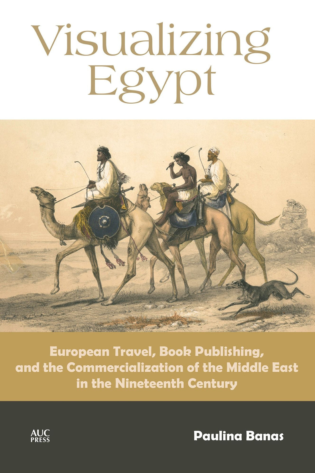 Visualizing Egypt: European Travel, Book Publishing, and the Commercialization of the Middle East in the Nineteenth Century