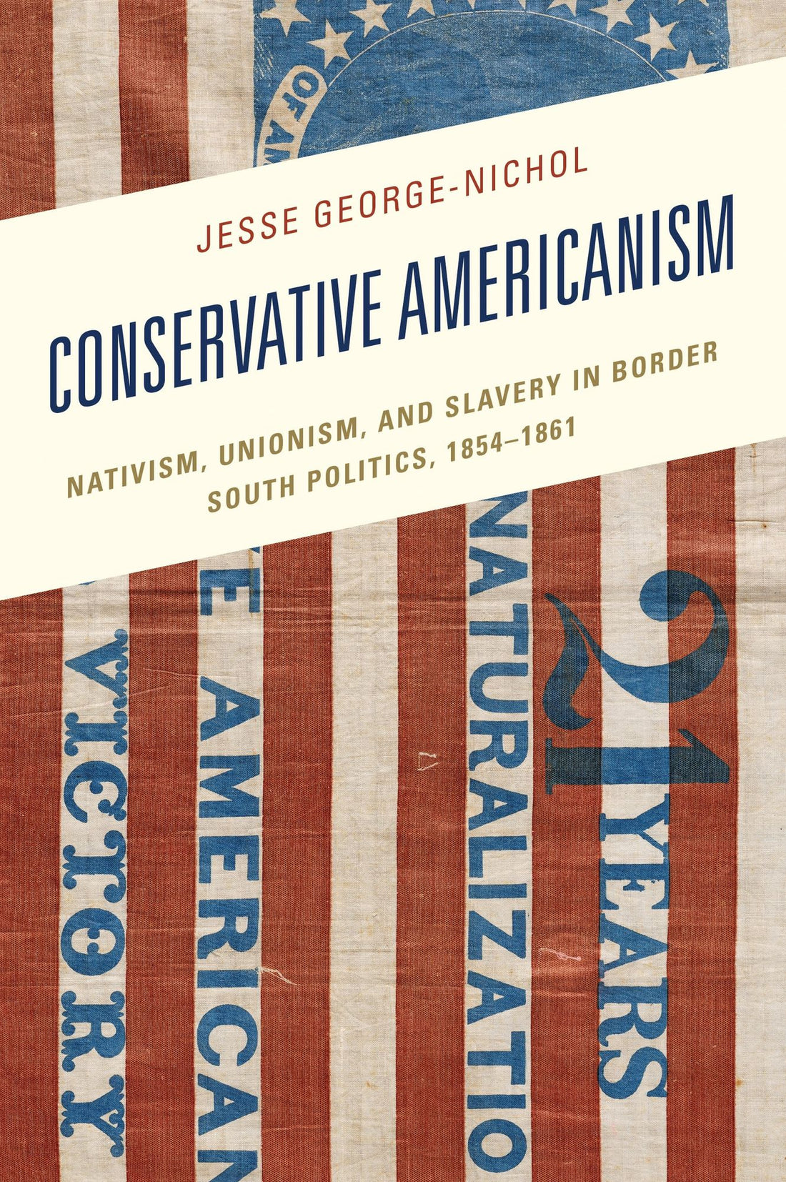 Conservative Americanism: Nativism, Unionism, and Slavery in Border South Politics, 1854-1861