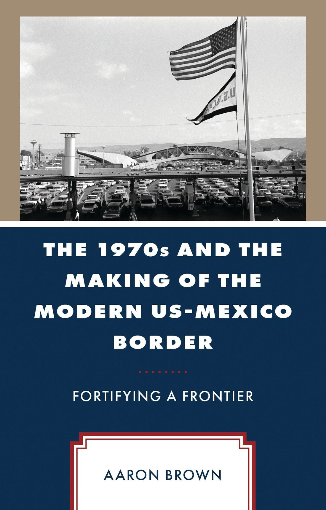 The 1970s and the Making of the Modern US-Mexico Border: Fortifying a Frontier