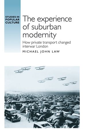 The experience of suburban modernity: How private transport changed interwar London