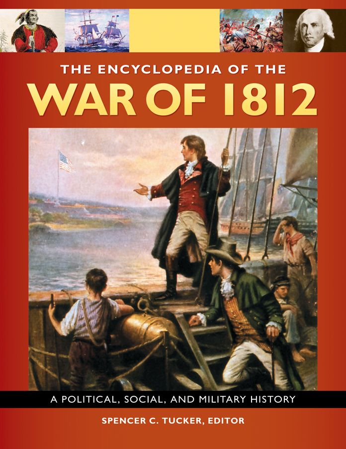 The Encyclopedia Of the War Of 1812: A Political, Social, and Military History [3 volumes]: A Political, Social, and Military History
