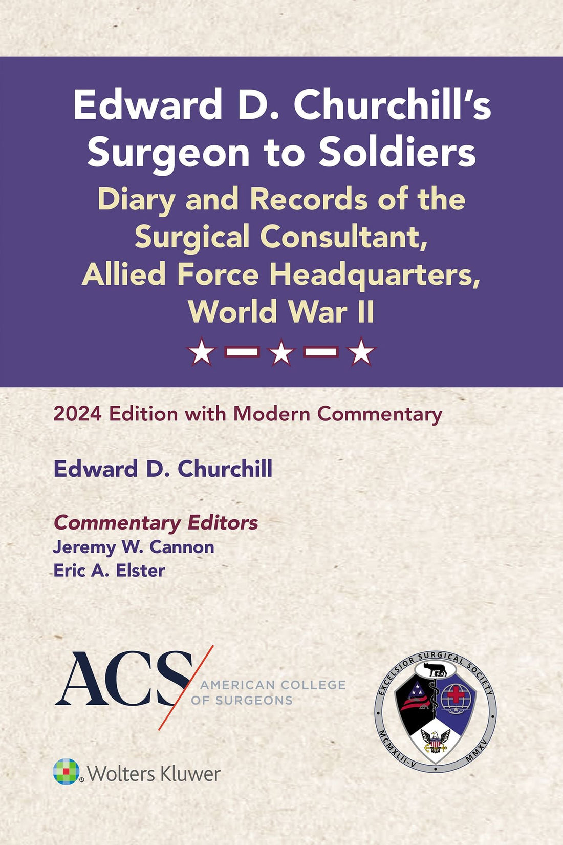Edward D. Churchill's Surgeon to Soldiers: Diary and Records of the Surgical Consultant, Allied Force Headquarters, World War II: 2024 Edition with Modern Commentary